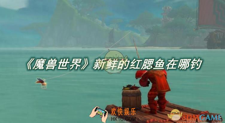 魔兽世界新鲜的红腮鱼在哪钓