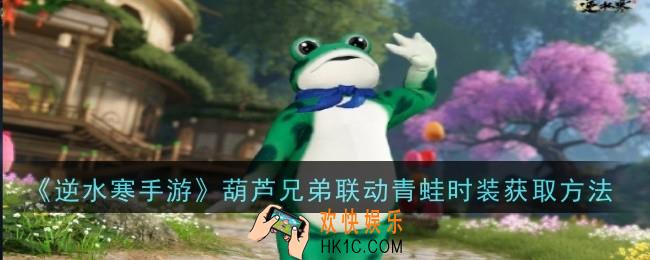 逆水寒手游葫芦兄弟联动青蛙时装怎么获取