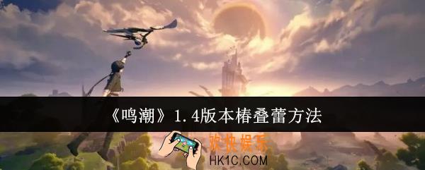 鸣潮1.4版本椿怎么叠蕾
