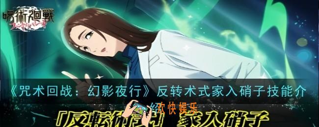 咒术回战幻影夜行反转术式家入硝子技能是什么