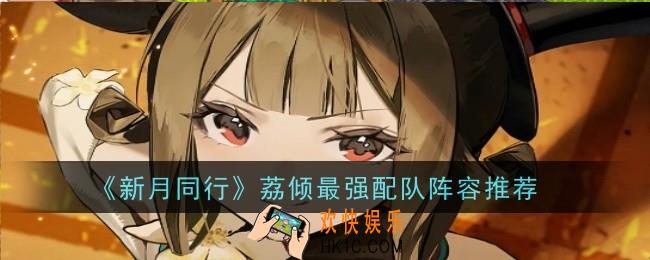 新月同行荔倾最强配队阵容推荐什么