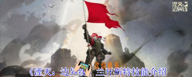 湮灭边界线兰开斯特有什么技能
