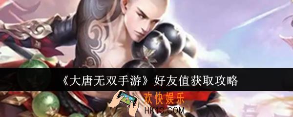 大唐无双手游好友值怎么获取