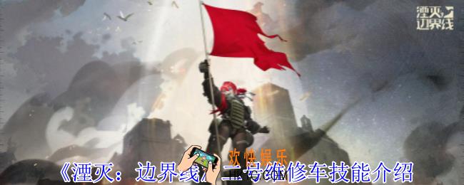 湮灭边界线二号维修车怎么样