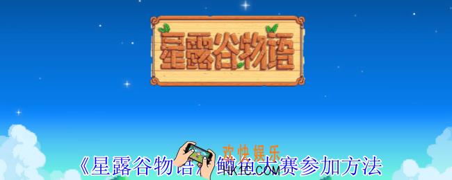星露谷物语鳟鱼大赛怎么参加方法