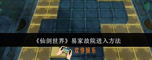 仙剑世界易家故院怎么进入