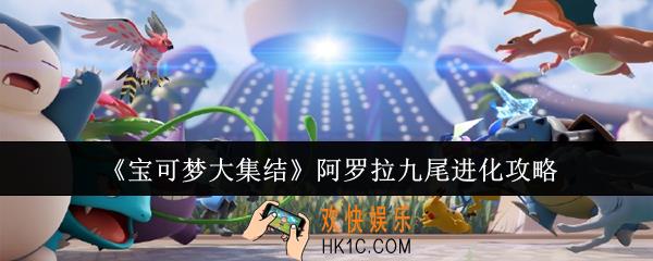 宝可梦大集结阿罗拉九尾怎么进化