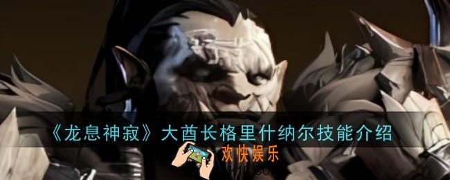 龙息神寂大酋长格里什纳尔技能是什么