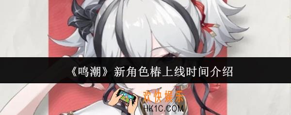 鸣潮新角色椿什么时候上线