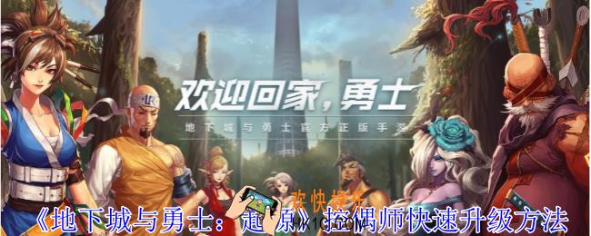 地下城与勇士起源控偶师怎么快速升级