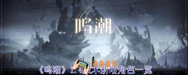 鸣潮1.4版本新增角色有哪些
