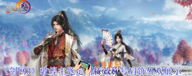 剑网3敦煌主题定制特效称号肩饰外观有什么特效