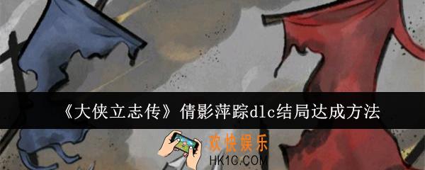 大侠立志传倩影萍踪dlc结局怎么达成