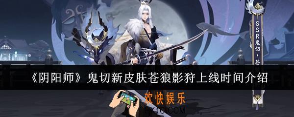 阴阳师鬼切新皮肤苍狼影狩什么时候上线