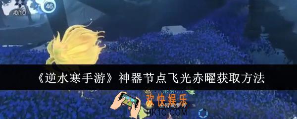 逆水寒手游神器节点飞光赤曜怎么获取