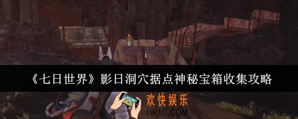 七日世界影日洞穴据点神秘宝箱怎么收集