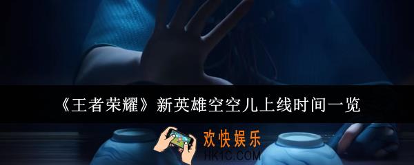 王者荣耀新英雄空空儿什么时候上线