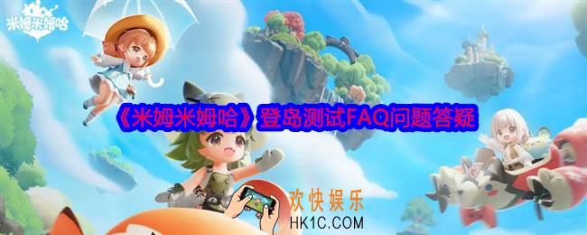 米姆米姆哈登岛测试FAQ问题答疑