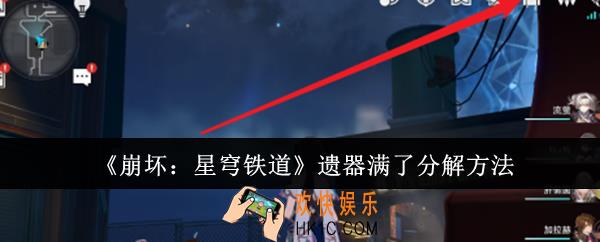 崩坏星穹铁道遗器满了怎么分解