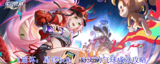崩坏星穹铁道好大的气球成就怎么获得