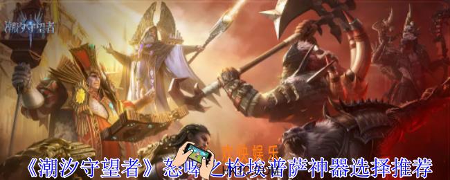 潮汐守望者怒嗥之枪埃普萨神器怎么选择