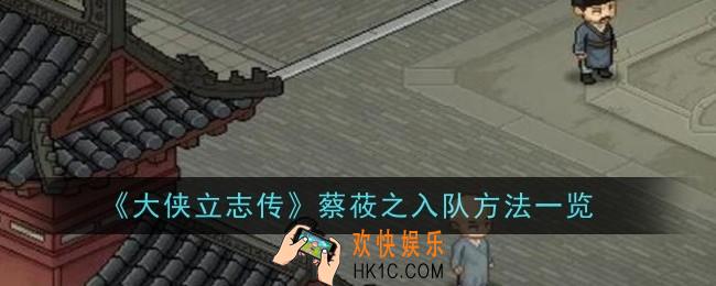 大侠立志传蔡莜之入队方法是什么