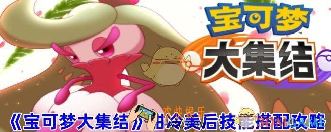 宝可梦大集结甜冷美后技能怎么搭配