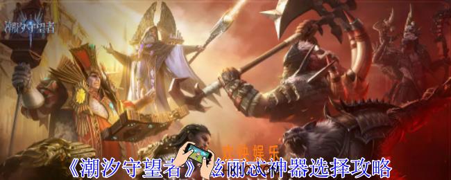 潮汐守望者兹丽忒神器选哪个