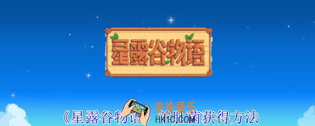 星露谷物语羊肚菌怎么获得
