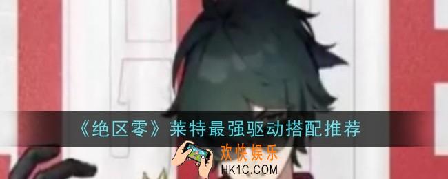 绝区零莱特最强驱动搭配推荐什么