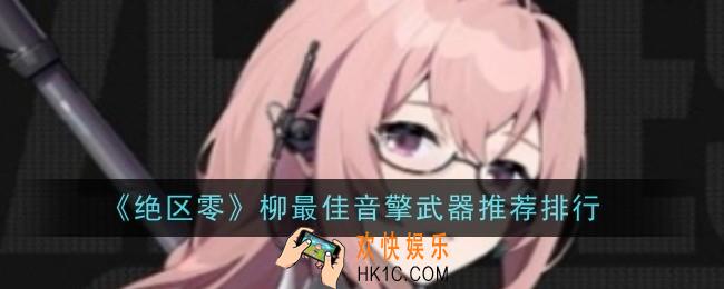 绝区零柳最佳音擎武器推荐什么
