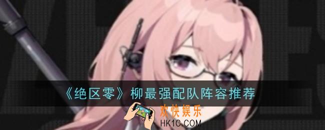绝区零柳最强配队阵容推荐什么