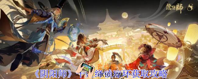 阴阳师千姬绛锁琼环如何获取