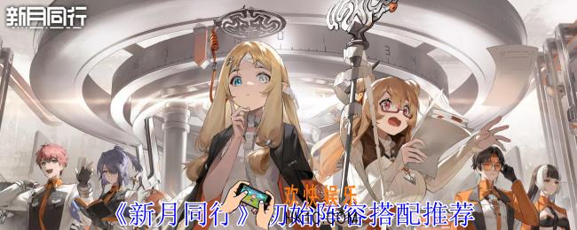 新月同行初始阵容怎么搭配
