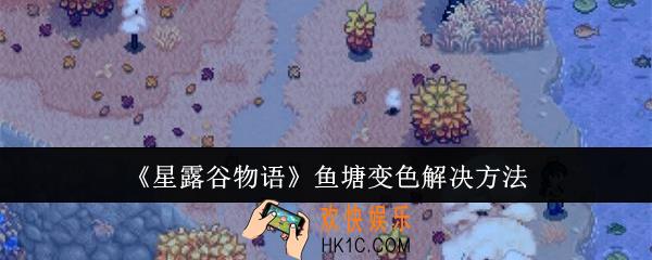 星露谷物语鱼塘变色怎么办