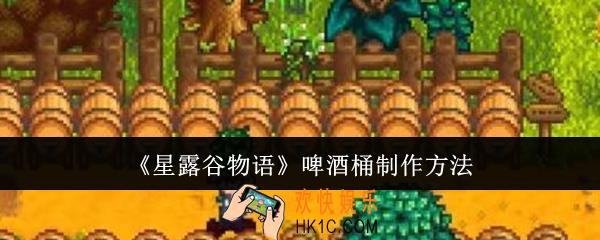 星露谷物语啤酒桶怎么制作