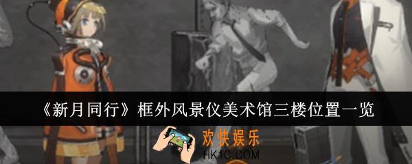 新月同行框外风景仪美术馆三楼位置在哪