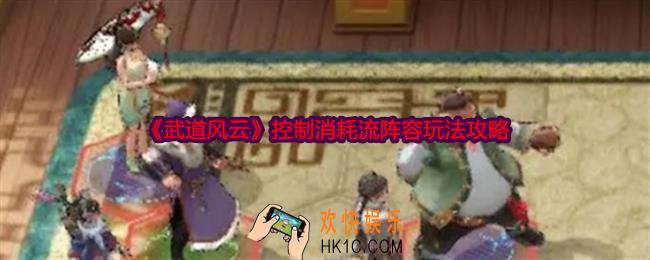 武道风云控制消耗流阵容怎么玩