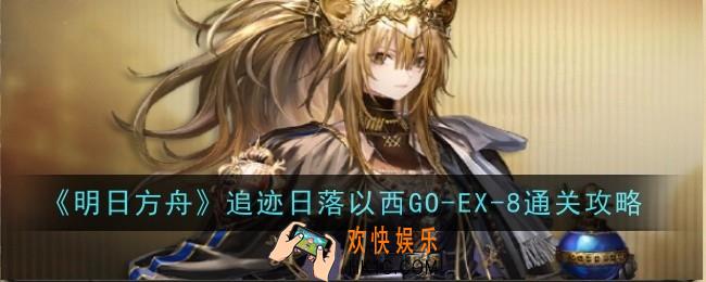 明日方舟追迹日落以西GO
