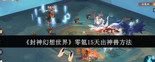 封神幻想世界零氪怎么15天出神兽