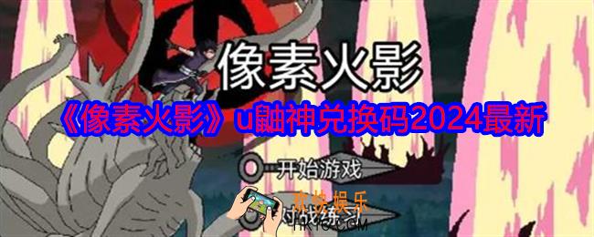像素火影u鼬神兑换码有哪些