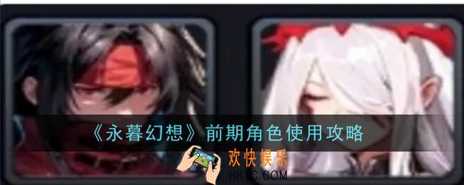 永暮幻想前期角色怎么使用