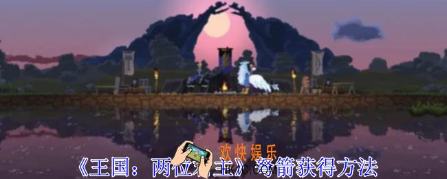 王国两位君主弩箭怎么获得