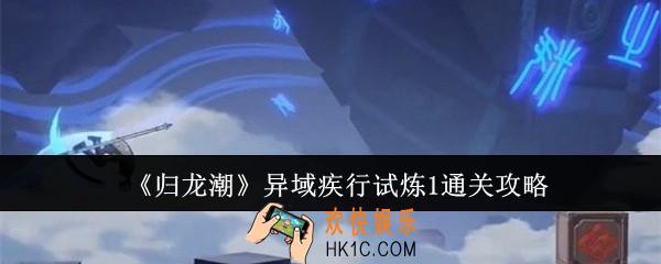 归龙潮异域疾行试炼1怎么通关