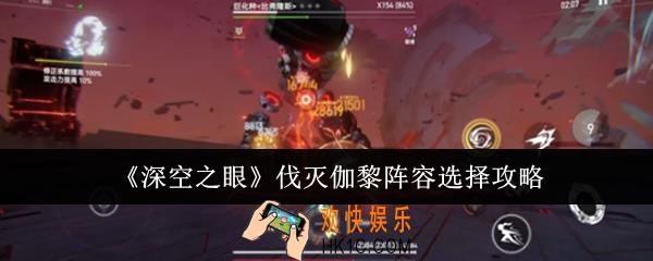 深空之眼伐灭伽黎阵容怎么选