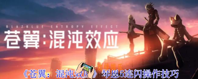 苍翼混沌效应琴恩5连闪怎么操作