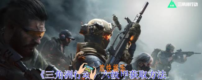 三角洲行动六级甲怎么获得