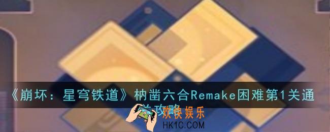 崩坏星穹铁道枘凿六合Remake困难第1关怎么通关