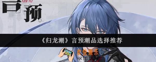 归龙潮言预潮品怎么选