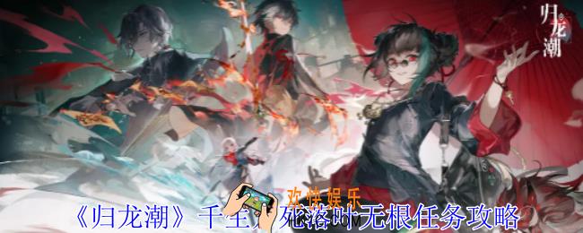 归龙潮千生万死落叶无根任务怎么做